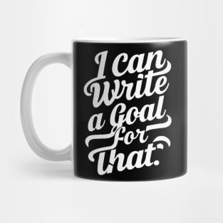 I Can Write A Goal For That Mug